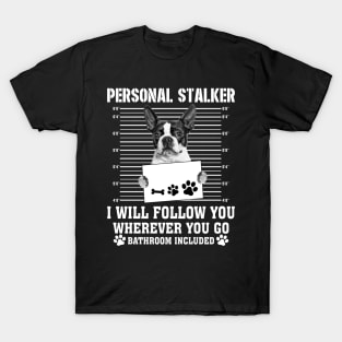 Personal Stalker I_ll Follow You Wherever You Go boston terrier T-Shirt